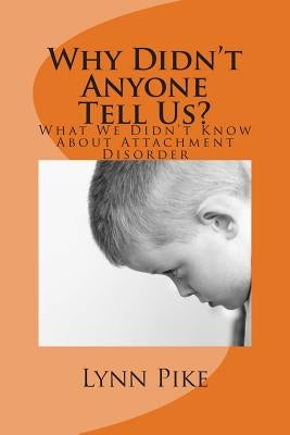 "Why Didn't Anyone Tell Us?: What We Didn't Know About Attachment Disorder by Pike, Lynn