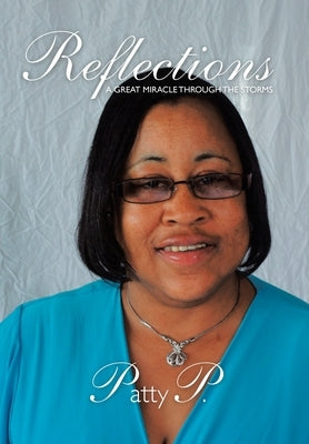 Reflections: A Great Miracle Through the Storms by P, Patty