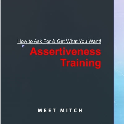 How to Ask for & Get What You Want!: Assertiveness Training by Deutsch, Mitchell F.