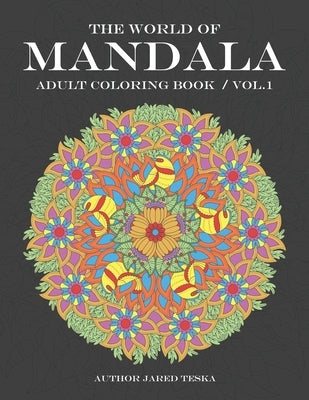 The World of Mandala: Adult Coloring Book / Volume. 1 by Teska, Jared