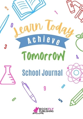 Learn Today Achieve Tomorrow: School Journal by Publishing, Bookfly