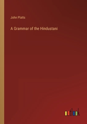 A Grammar of the Hindustani by Platts, John