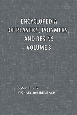 Encyclopedia of Plastics, Polymers, and Resins Volume 3 by Ash, Michael