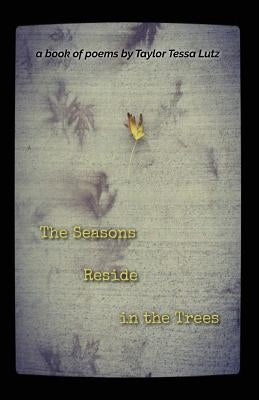 The Seasons Reside in the Trees by Lutz, Taylor Tessa