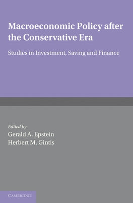 Macroeconomic Policy After the Conservative Era: Studies in Investment, Saving and Finance by Epstein, Gerald A.