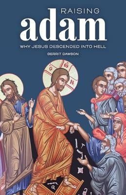 Raising Adam: Why Jesus Descended into Hell by Dawson, Gerrit