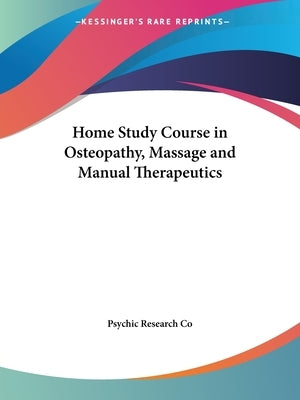 Home Study Course in Osteopathy, Massage and Manual Therapeutics by Psychic Research Co