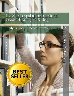 Ilts Principal as Instructional Leader Exam [195 & 196]: Study Guide & Practice Exam 2018 - 19 by Nettles M. Ed M. S., A. D.