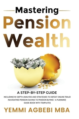 Mastering Pension Wealth: A Step-by-Step Guide by Agbebi, Yemmi