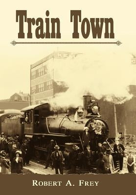 Train Town by Frey, Robert A.
