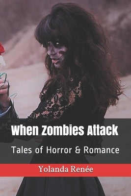 When Zombies Attack: Tales of Horror & Romance by Renee, Yolanda