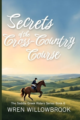 Secrets of the Cross-Country Course: Where Clarity Builds Courage, and Open Fields Teach What Arenas Cannot (Middle grade horse riding adventure book) by Willowbrook, Wren
