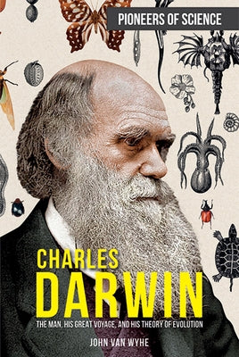 Charles Darwin: The Man, His Great Voyage, and His Theory of Evolution by Van Wyhe, John