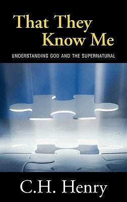 That They Know Me: Understanding God and the Supernatural by Henry, C. H.