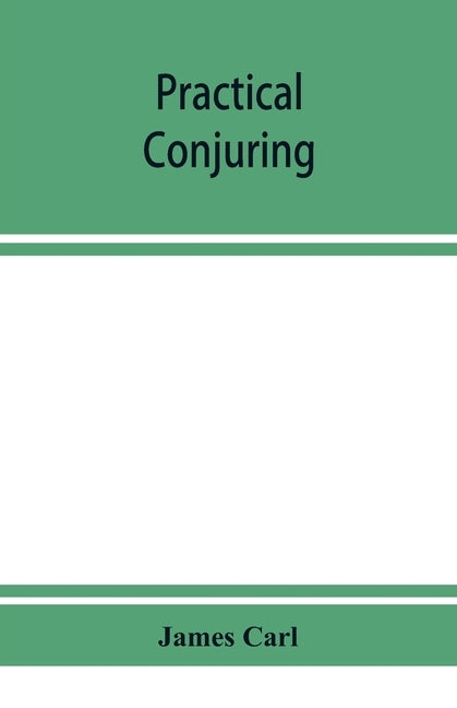 Practical conjuring by Carl, James
