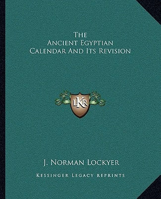 The Ancient Egyptian Calendar And Its Revision by Lockyer, J. Norman