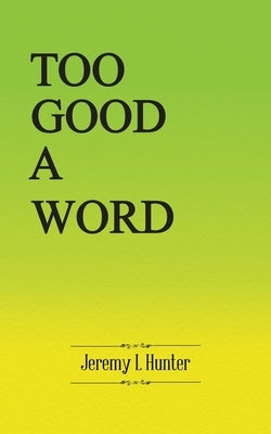Too Good A Word by Hunter, Jeremy L.