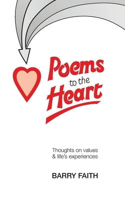 Poems To The Heart: Thoughts on values & life's experiences by Faith, Barry