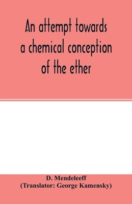 An attempt towards a chemical conception of the ether by Mendeleeff, D.