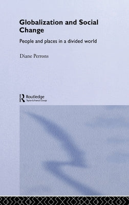 Globalization and Social Change: People and Places in a Divided World by Perrons, Diane