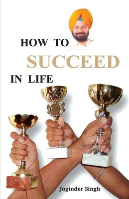 How To Succeed In Life? by Singh, Joginder