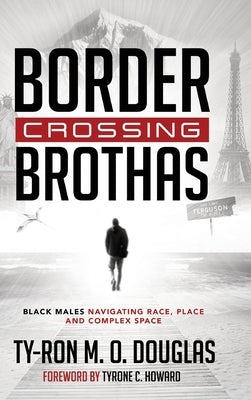 Border Crossing Brothas: Black Males Navigating Race, Place, and Complex Space by Brock, Rochelle