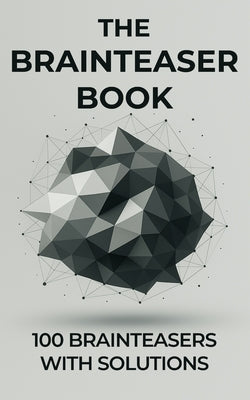 The Brainteaser Book: 100 Brainteasers with Solutions by D/T/N