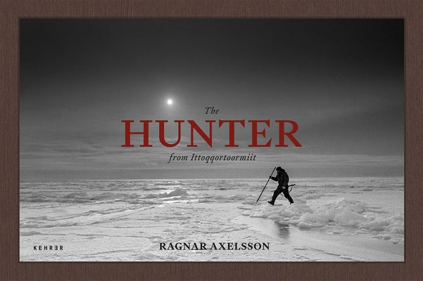 The Hunter from Ittoqqortoormiit: Tradition and Survival in Greenland by Axelsson, Ragnar