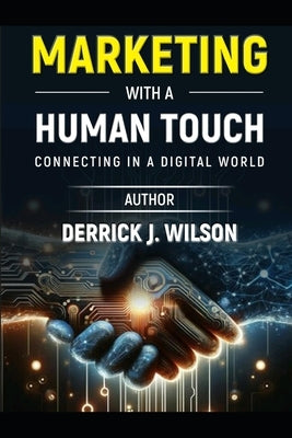 Marketing with a Human Touch: Connecting in a Digital World by Wilson, Derrick J.