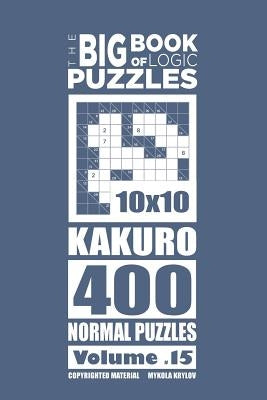 The Big Book of Logic Puzzles - Kakuro 400 Normal (Volume 15) by Krylov, Mykola