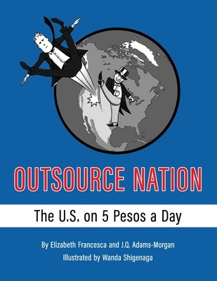 Outsource Nation: The U.S. on 5 Pesos a Day by Adams-Morgan, J. Q.