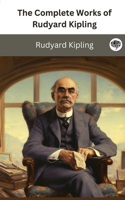 The Complete Works of Rudyard Kipling by Kipling, Rudyard