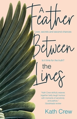 A Feather Between the Lines: Love, secrets and second chances. Is it time for the truth? by Crew, Kath