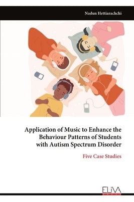 Application of Music to Enhance the Behaviour Patterns of Students with Autism Spectrum Disorder by Hettiarachchi, Nadun