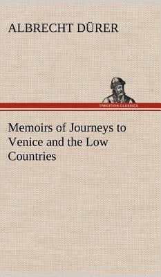 Memoirs of Journeys to Venice and the Low Countries by Dürer, Albrecht
