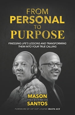 From Personal To Purpose: Finessing Life's Lessons and Transforming Them Into Your True Calling by Ace, Masta