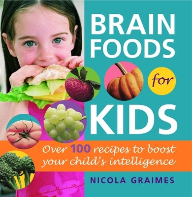Brain Foods for Kids: Over 100 Recipes to Boost Your Child's Intelligence: A Cookbook by Graimes, Nicola