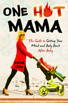 One Hot Mama: The Guide to Getting Your Mind and Body Back After Baby by Cox, Erin