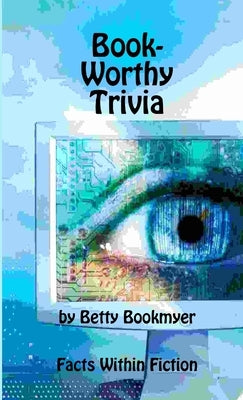 Book-Worthy Trivia by Betty Bookmyer Facts Within Fiction by Bookmyer, Betty