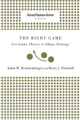 Right Game: Use Game Theory to Shape Strategy by Brandenburger, Adam M.