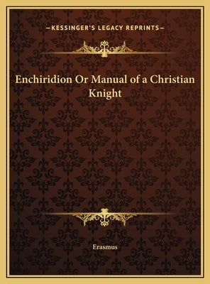 Enchiridion Or Manual of a Christian Knight by Erasmus