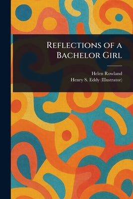 Reflections of a Bachelor Girl by Rowland, Helen