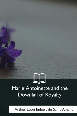 Marie Antoinette and the Downfall of Royalty by Martin, Elizabeth Gilbert