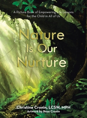 Nature Is Our Nurture: A Picture Book of Empowering Life Lessons for the Child in All of Us by Cronin Lcsw Mph, Christine