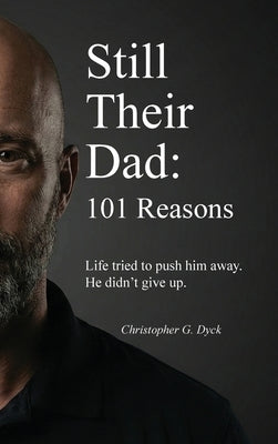 Still Their Dad: 101 Reasons by Dyck, Christopher G.