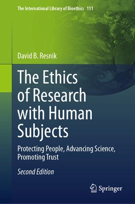 The Ethics of Research with Human Subjects: Protecting People, Advancing Science, Promoting Trust by Resnik, David B.