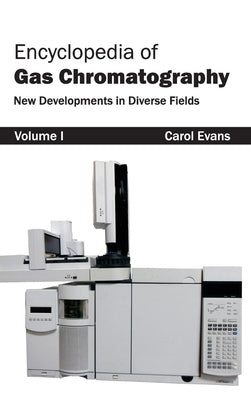 Encyclopedia of Gas Chromatography: Volume 1 (New Developments in Diverse Fields) by Evans, Carol