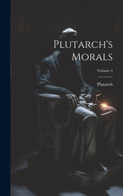 Plutarch's Morals; Volume 4 by Plutarch