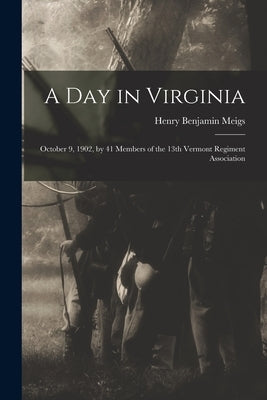 A Day in Virginia: October 9, 1902, by 41 Members of the 13th Vermont Regiment Association by Meigs, Henry Benjamin 1844-1922