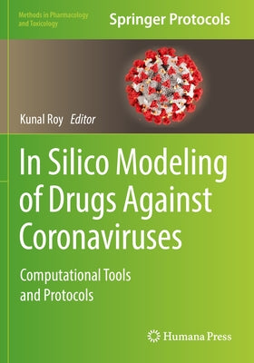 In Silico Modeling of Drugs Against Coronaviruses: Computational Tools and Protocols by Roy, Kunal